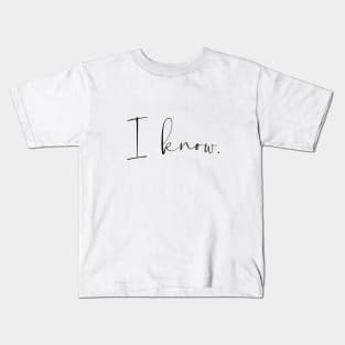 I know. Kids T-Shirt